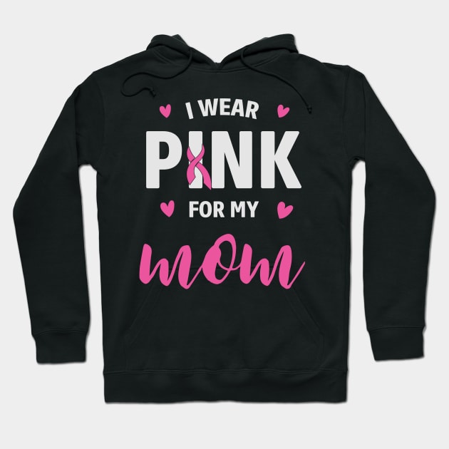 I Wear Pink For My Mom - Cancer awareness Hoodie by busines_night